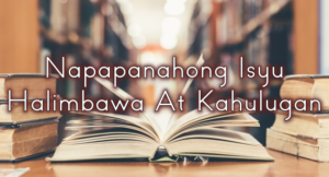 Napapanahong Isyu Halimbawa At Kahulugan – Napapanahong Isyu 2020