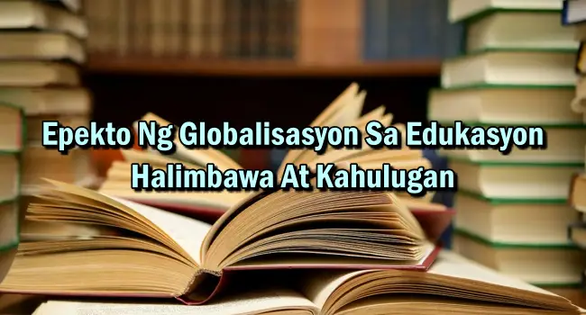 Epekto Ng Globalisasyon Sa Edukasyon – Halimbawa At Kahulugan