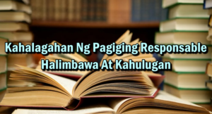 Kahalagahan Ng Pagiging Responsable – Halimbawa At Kahulugan