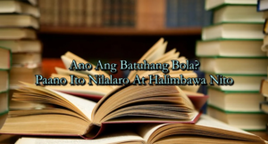 Ano Ang Batuhang Bola? Paano Ito Nilalaro At Halimbawa Nito