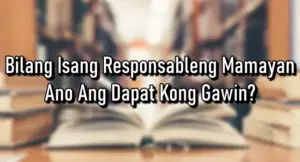 Bilang Isang Responsableng Mamamayan – Ano Ang Dapat Kong Gawin?