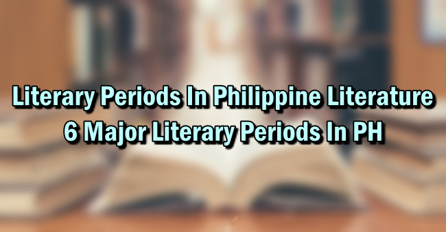 Literary Periods In Philippine Literature – 6 Major Literary Periods In PH