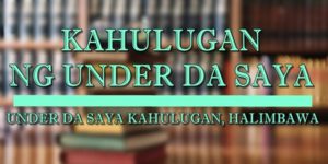 UNDER-DA-SAYA-kahulugan