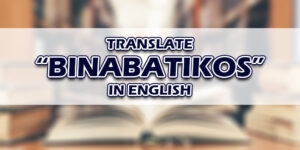 Binabatikos In English