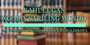 MAY SARILING MUNDO KAHULUGAN 1