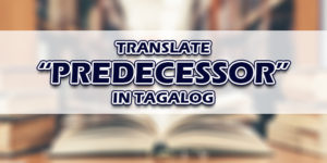 Predecessor In Tagalog