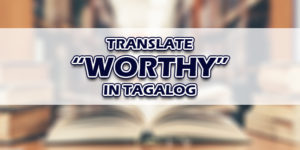 Worthy In Tagalog