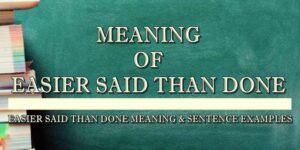EASIER SAID THAN DONE meaning 2