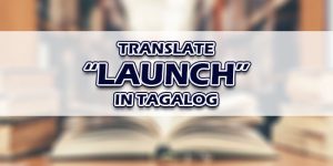 Launch In Tagalog – Translate “Launch” In Tagalog