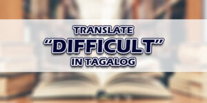 Difficult In Tagalog