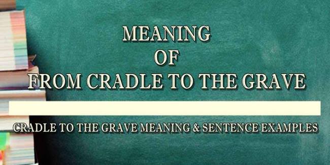 from-cradle-to-the-grave-meaning-sentence-examples