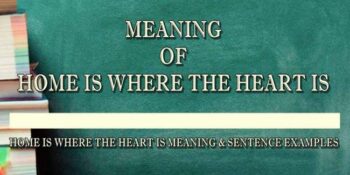 HOME IS WHERE THE HEART IS MEANING 1