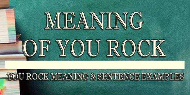 You Rock Meaning Sentence Examples you-rock-meaning-sentence-examples