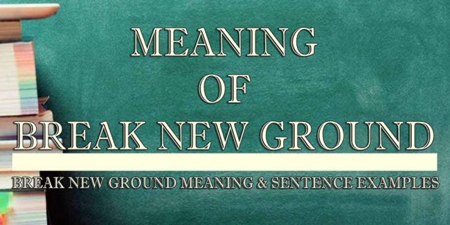 break-new-ground-meaning-sentence-examples