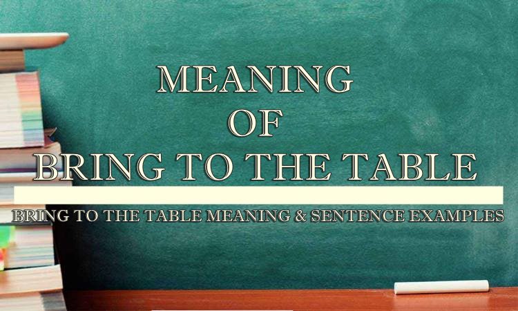 bring-to-the-table-meaning-sentence-examples