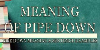 Pipe Down Meaning 2