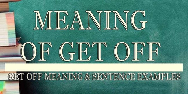 Get Off Meaning & Sentence Examples