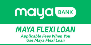 MAYA FLEXI LOAN – Applicable Fees When You Use This Loan