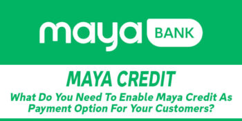 Maya Credit — What Do You Need To Enable Maya Credit As Payment Option For Your Customers